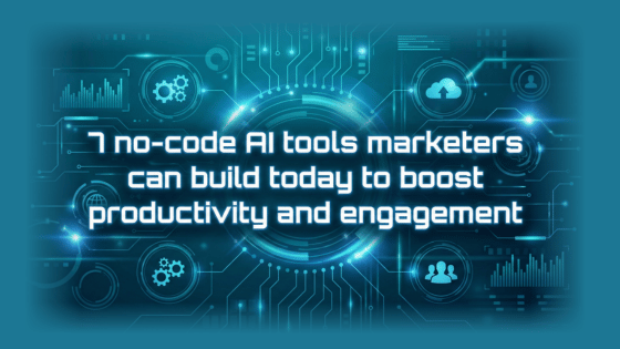 Steve Doughertys News You Can Use 2025-12-02_5-7 No-code AI Tools Marketers Can Build Today